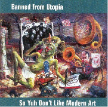 2002  Banned From Utopia:  So Yuh Don't Like Modern Art 